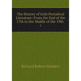 

Книга The History of Irish Periodical Literature: From the End of the 17th to the Middle of the 19th. 2