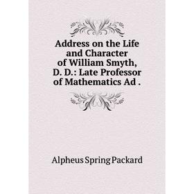 

Книга Address on the Life and Character of William Smyth, D. D.: Late Professor of Mathematics Ad.