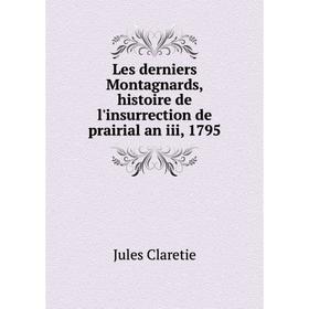 

Книга Les derniers Montagnards, histoire de l'insurrection de prairial an iii, 1795