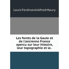 

Книга Les forets de la Gaule et de l'ancienne France apercu sur leur histoire, leur topographie et la