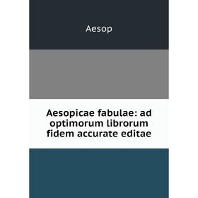 

Книга Aesopicae fabulae: ad optimorum librorum fidem accurate editae