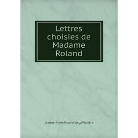 

Книга Lettres choisies de Madame Roland