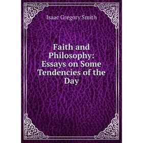 

Книга Faith and Philosophy: Essays on Some Tendencies of the Day
