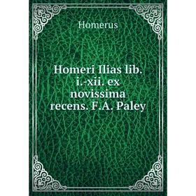 

Книга Homeri Ilias lib. i. -xii. ex novissima recens. F. A. Paley