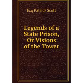 

Книга Legends of a State Prison, Or Visions of the Tower