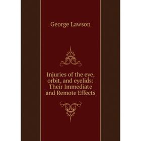 

Книга Injuries of the eye, orbit, and eyelids: Their Immediate and Remote Effects