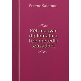

Книга Két magyar diplomata a tizenhetedik századból