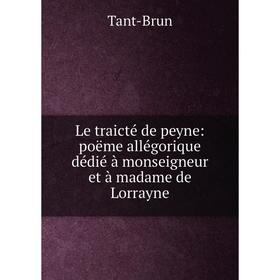 

Книга Le traicté de peyne: poëme allégorique dédié à monseigneur et à madame de Lorrayne