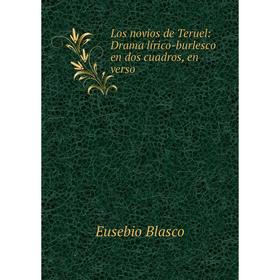 

Книга Los novios de Teruel: Drama lírico-burlesco en dos cuadros, en verso