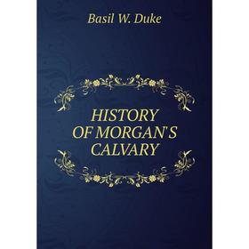 

Книга HISTORY OF MORGAN'S CALVARY