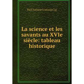 

Книга La science et les savants au XVIe siècle: tableau historique