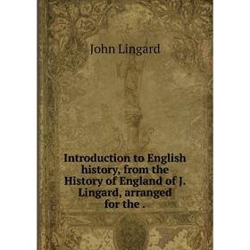 

Книга Introduction to English history, from the History of England of J. Lingard, arranged for the.