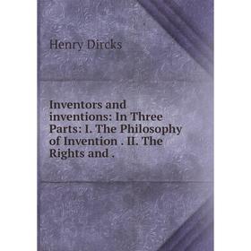 

Книга Inventors and inventions: In Three Parts: I. The Philosophy of Invention. II. The Rights and.