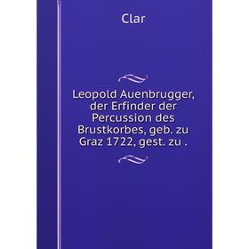 

Книга Leopold Auenbrugger, der Erfinder der Percussion des Brustkorbes, geb zu Graz 1722, gest zu