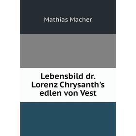 

Книга Lebensbild dr Lorenz Chrysanth's edlen von Vest