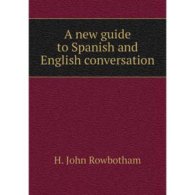 

Книга A new guide to Spanish and English conversation