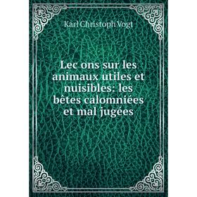 

Книга Lec̜ons sur les animaux utiles et nuisibles: les bêtes calomniées et mal jugées