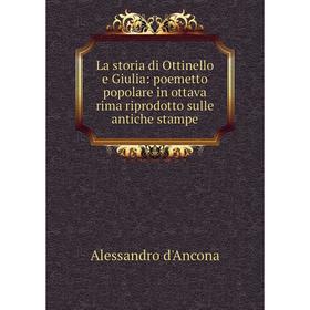 

Книга La storia di Ottinello e Giulia: poemetto popolare in ottava rima riprodotto sulle antiche stampe