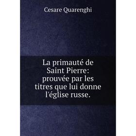 

Книга La primauté de Saint Pierre: prouvée par les titres que lui donne l'église russe.