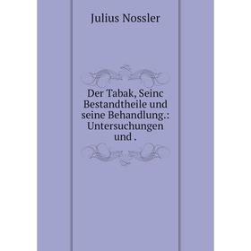 

Книга Der Tabak, Seinc Bestandtheile und seine Behandlung.: Untersuchungen und.
