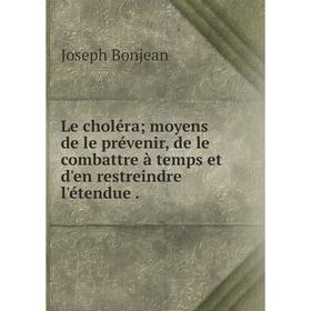 

Книга Le choléra; moyens de le prévenir, de le combattre à temps et d'en restreindre l'étendue