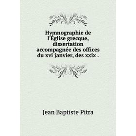 

Книга Hymnographie de l'Église grecque, dissertation accompagnée des offices du xvi janvier, des xxix.