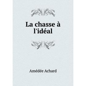 

Книга La chasse à l'idéal