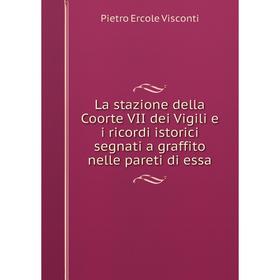 

Книга La stazione della Coorte VII dei Vigili e i ricordi istorici segnati a graffito nelle pareti di essa