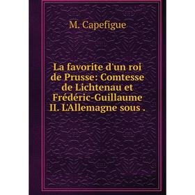 

Книга La favorite d'un roi de Prusse: Comtesse de Lichtenau et Frédéric-Guillaume II. L'Allemagne sous.