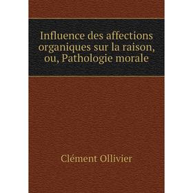 

Книга Influence des affections organiques sur la raison, ou, Pathologie morale