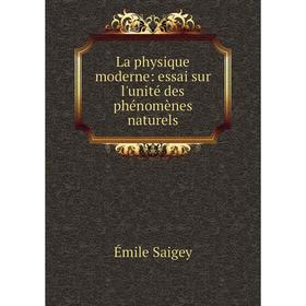 

Книга La physique moderne: essai sur l'unité des phénomènes naturels