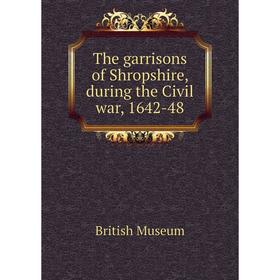 

Книга The garrisons of Shropshire, during the Civil war, 1642-48