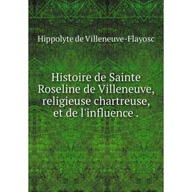 

Книга Histoire de Sainte Roseline de Villeneuve, religieuse chartreuse, et de l'influence.