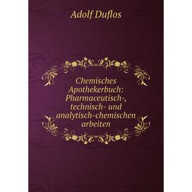 

Книга Chemisches Apothekerbuch: Pharmaceutisch-, technisch- und analytisch-chemischen arbeiten