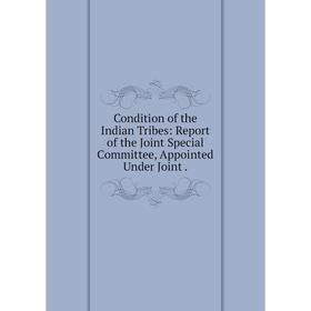 

Книга Condition of the Indian Tribes: Report of the Joint Special Committee, Appointed Under Joint.