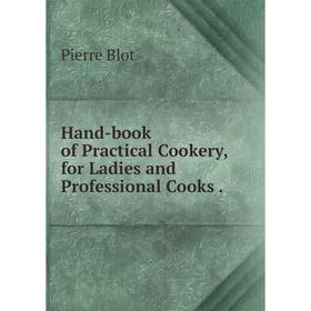 

Книга Hand-book of Practical Cookery, for Ladies and Professional Cooks.