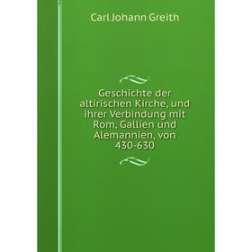 

Книга Geschichte der altirischen Kirche, und ihrer Verbindung mit Rom, Gallien und Alemannien, von 430-630