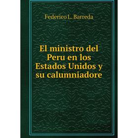 

Книга El ministro del Peru en los Estados Unidos y su calumniadore