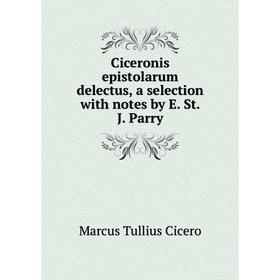 

Книга Ciceronis epistolarum delectus, a selection with notes by E. St. J. Parry