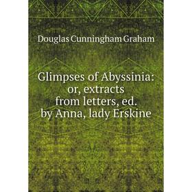 

Книга Glimpses of Abyssinia: or, extracts from letters, ed. by Anna, lady Erskine