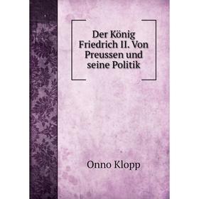 

Книга Der König Friedrich II. Von Preussen und seine Politik