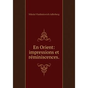 

Книга En Orient: impressions et réminiscences.