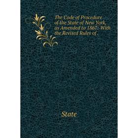 

Книга The Code of Procedure of the State of New York, as Amended to 1867: With the Revised Rules of.