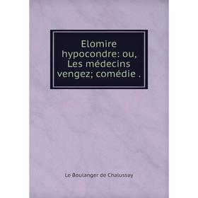 

Книга Elomire hypocondre: ou, Les médecins vengez; comédie.