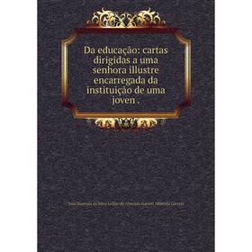 

Книга Da educação: cartas dirigidas a uma senhora illustre encarregada da instituição de uma joven.