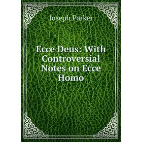 

Книга Ecce Deus: With Controversial Notes on Ecce Homo