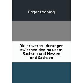 

Книга Die erbverbrüderungen zwischen den häusern Sachsen und Hessen und Sachsen