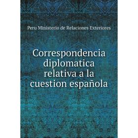 

Книга Correspondencia diplomatica relativa a la cuestion española