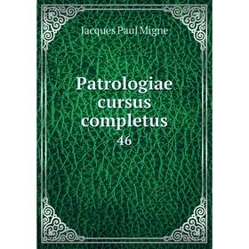 

Книга Patrologiae cursus completus 46