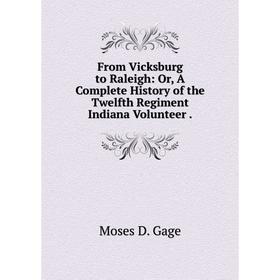 

Книга From Vicksburg to Raleigh: Or, A Complete History of the Twelfth Regiment Indiana Volunteer.